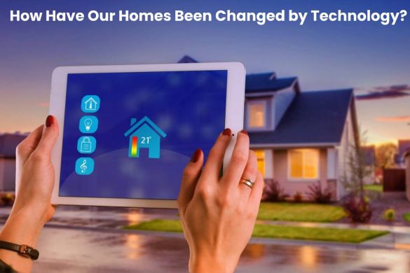 How Have Our Homes Been Changed by Technology?