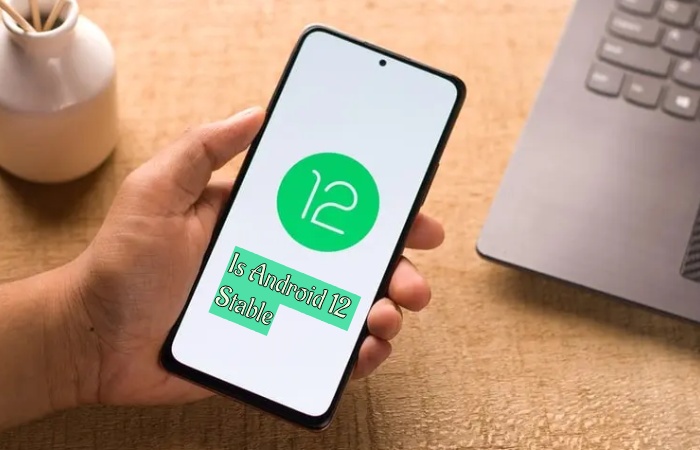 is android 12 stable