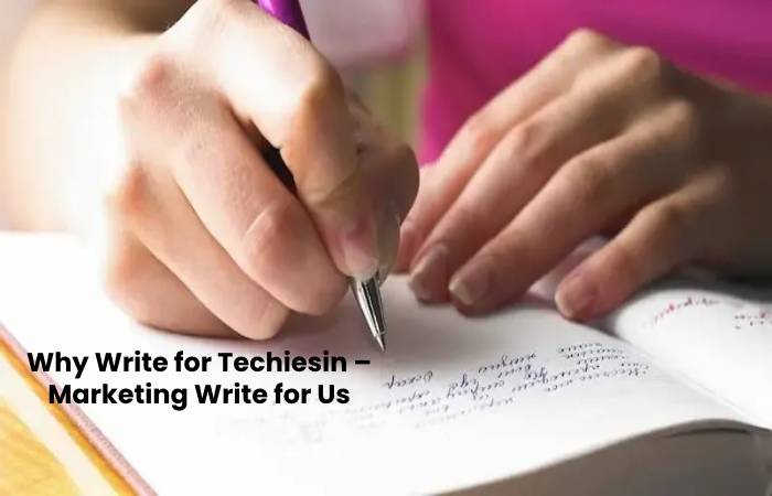 Why Write for Techiesin – Marketing Write for Us