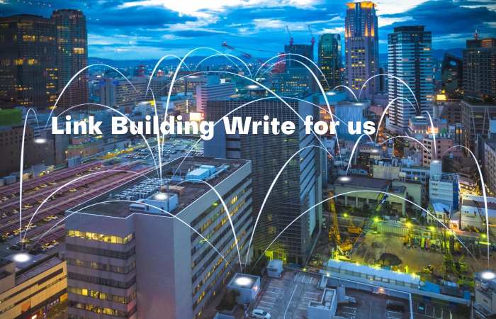 Link Building Write for us – Contribute and Submit Guest Post