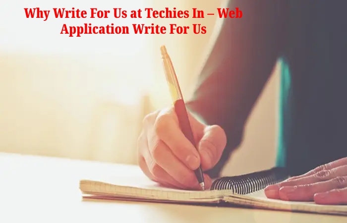 Why Write For Us at Techies In – Web Application Write For Us