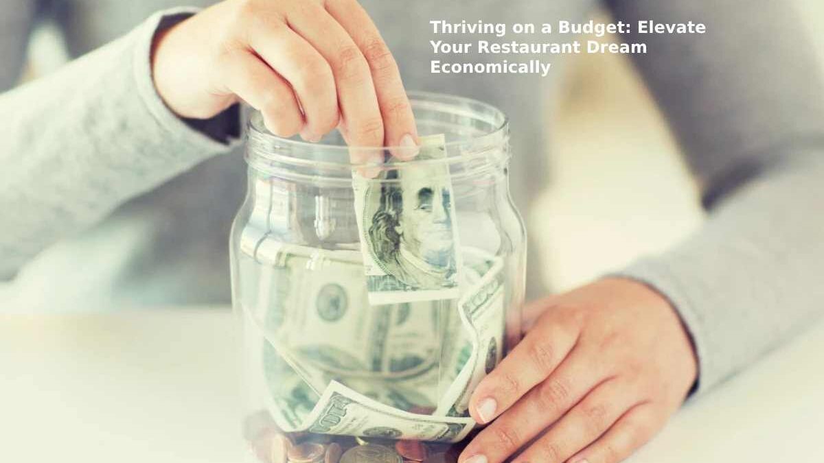 Thriving on a Budget: Elevate Your Restaurant Dream Economically