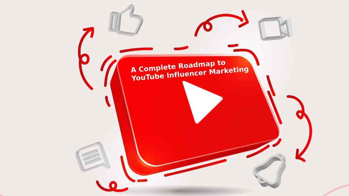 A Complete Roadmap to YouTube Influencer Marketing