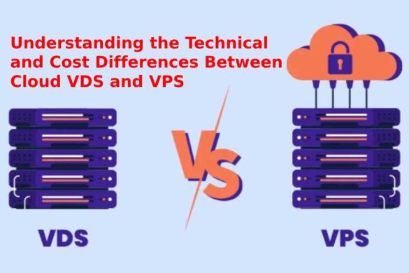 Understanding the Technical and Cost Differences Between Cloud VDS and VPS