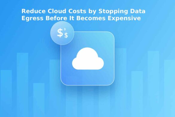 Reduce Cloud Costs by Stopping Data Egress Before It Becomes Expensive
