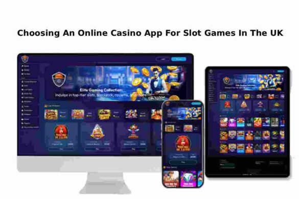 Choosing An Online Casino App For Slot Games In The UK
